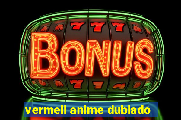 vermeil anime dublado